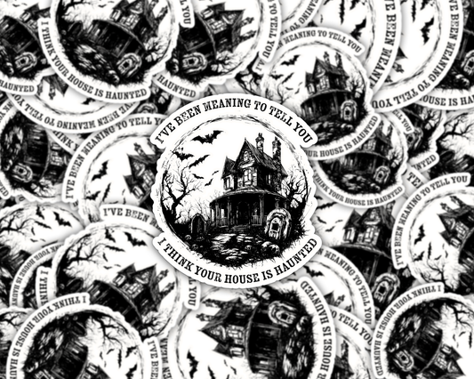 I Think Your House Is Haunted Vinyl Sticker