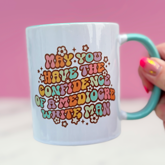May You Have The Confidence Of A Mediocre White Man Mug - Super Seconds Festival