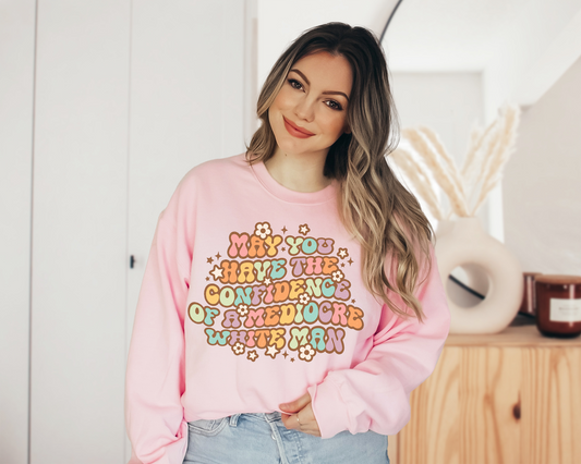 May You Have The Confidence Of A Mediocre White Man Sweatshirt