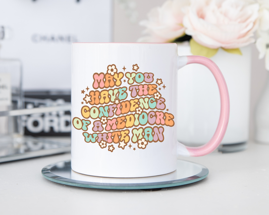 May You Have The Confidence Of A Mediocre White Man Mug