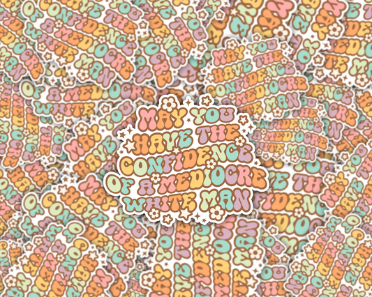 May You Have The Confidence Of A Mediocre White Man Vinyl Sticker